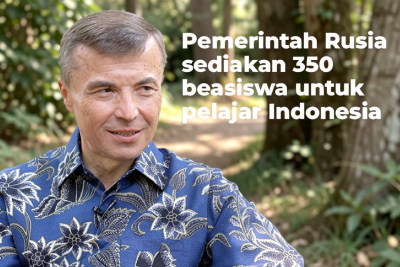 Pemerintah Rusia sediakan 350 beasiswa untuk pelajar Indonesia (Bagian 2)