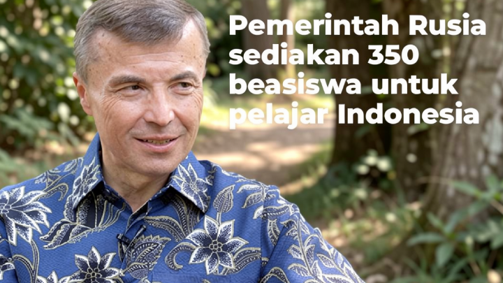 Pemerintah Rusia sediakan 350 beasiswa untuk pelajar Indonesia (Bagian 2)