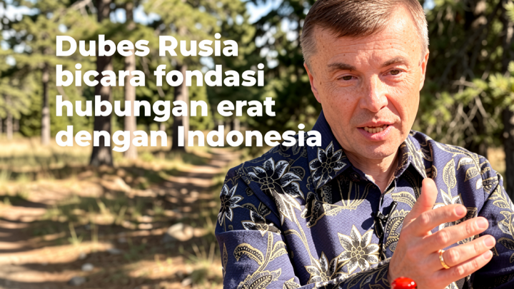 Dubes Rusia bicara fondasi hubungan erat dengan Indonesia (Bagian 1)
